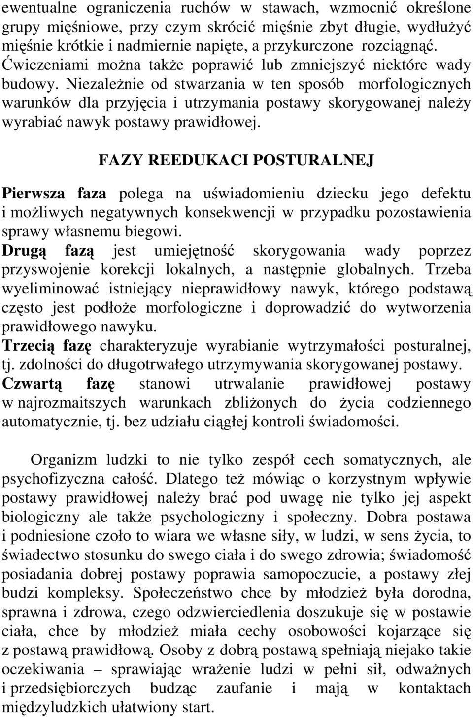 Niezależnie od stwarzania w ten sposób morfologicznych warunków dla przyjęcia i utrzymania postawy skorygowanej należy wyrabiać nawyk postawy prawidłowej.