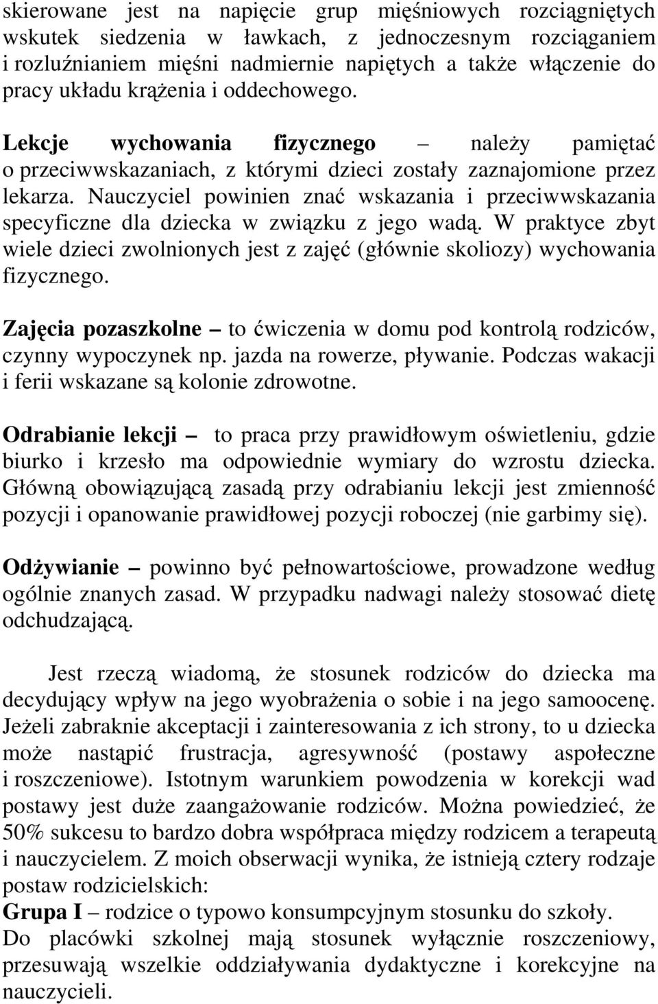 Nauczyciel powinien znać wskazania i przeciwwskazania specyficzne dla dziecka w związku z jego wadą. W praktyce zbyt wiele dzieci zwolnionych jest z zajęć (głównie skoliozy) wychowania fizycznego.