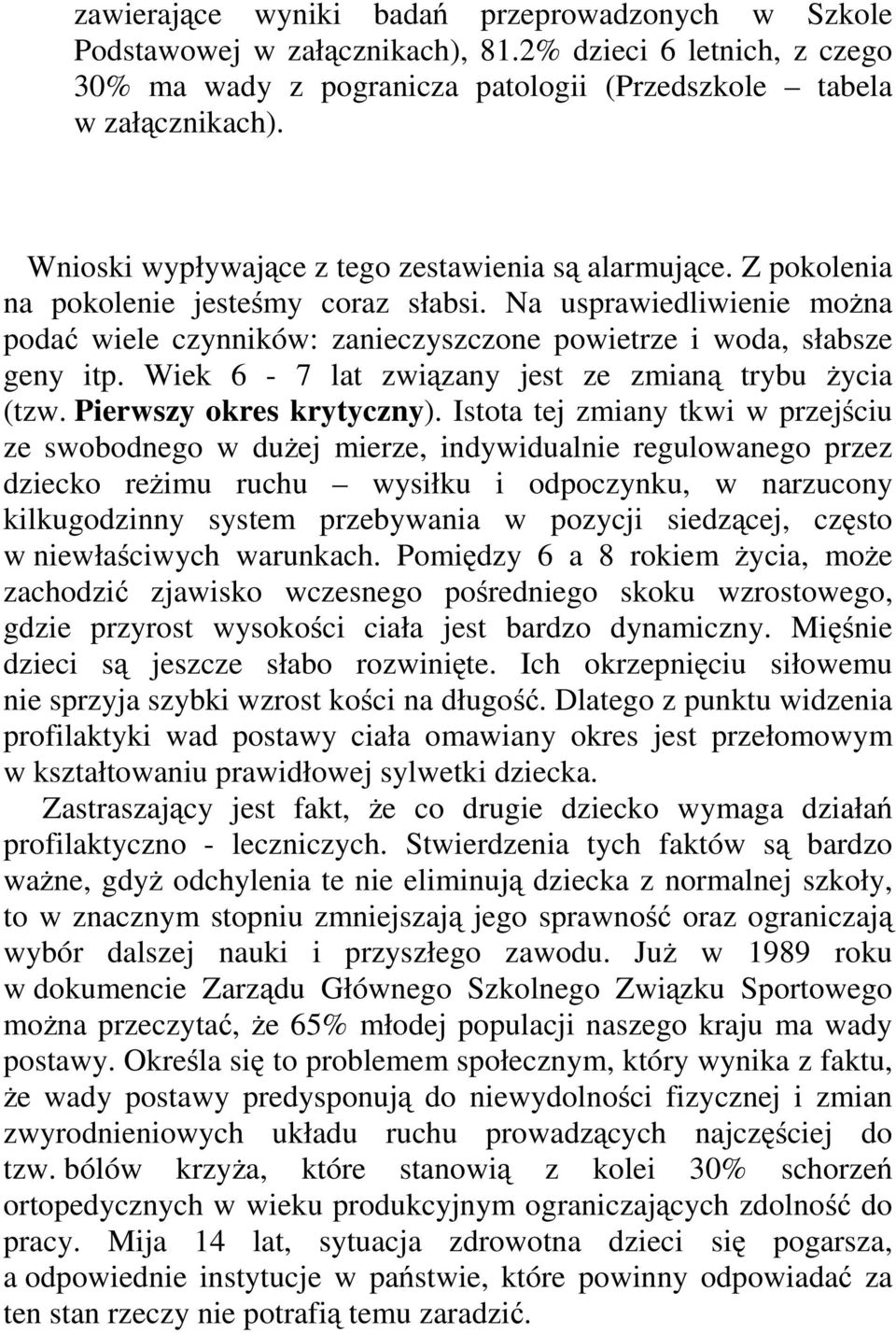 Na usprawiedliwienie można podać wiele czynników: zanieczyszczone powietrze i woda, słabsze geny itp. Wiek 6-7 lat związany jest ze zmianą trybu życia (tzw. Pierwszy okres krytyczny).