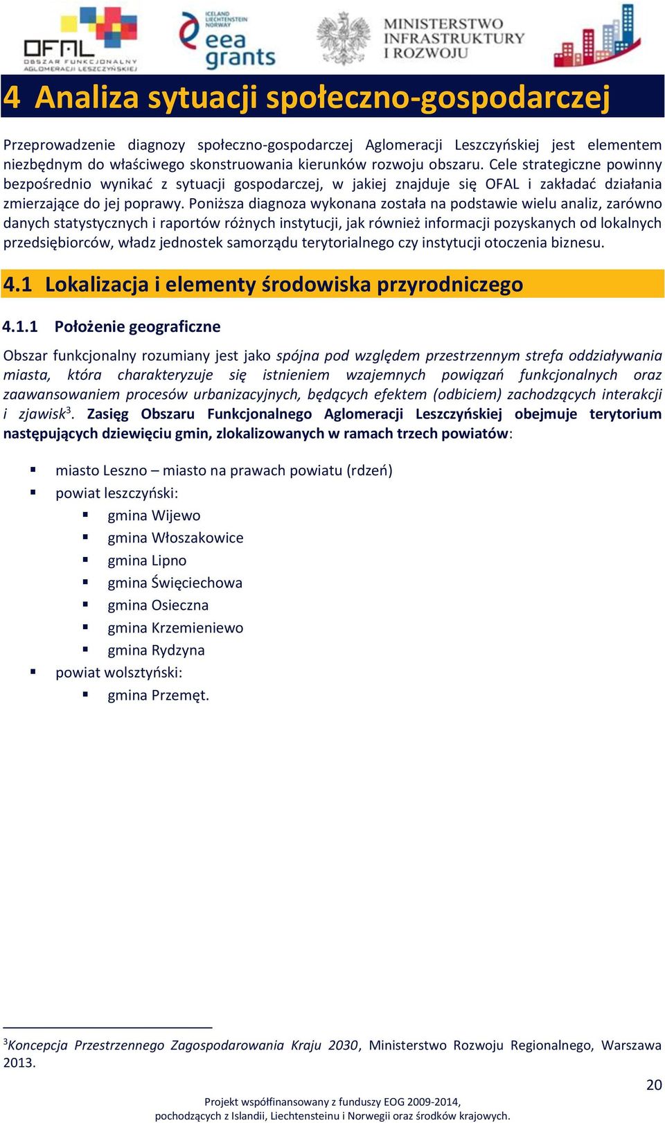 Poniższa diagnoza wykonana została na podstawie wielu analiz, zarówno danych statystycznych i raportów różnych instytucji, jak również informacji pozyskanych od lokalnych przedsiębiorców, władz