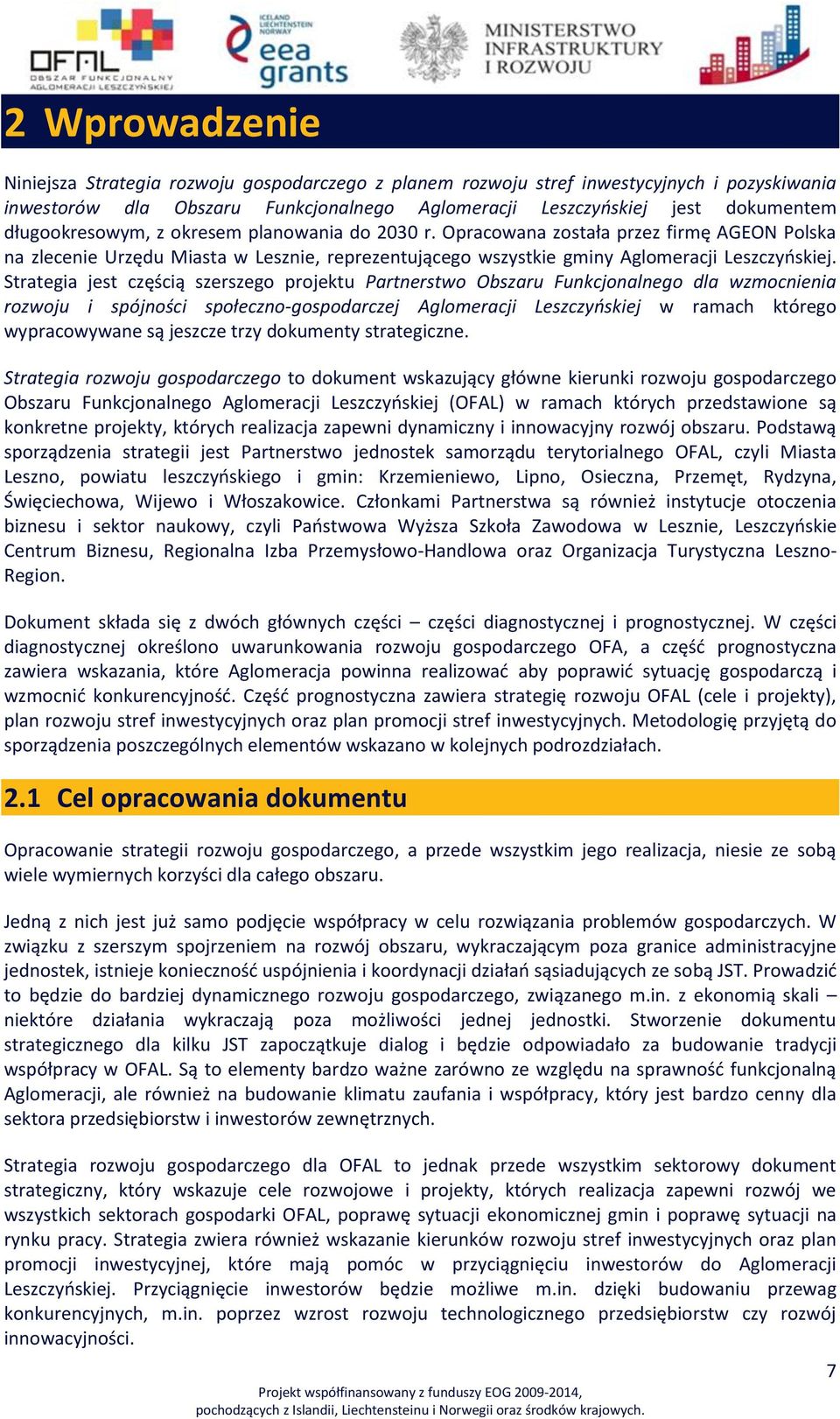 Strategia jest częścią szerszego projektu Partnerstwo Obszaru Funkcjonalnego dla wzmocnienia rozwoju i spójności społeczno-gospodarczej Aglomeracji Leszczyńskiej w ramach którego wypracowywane są