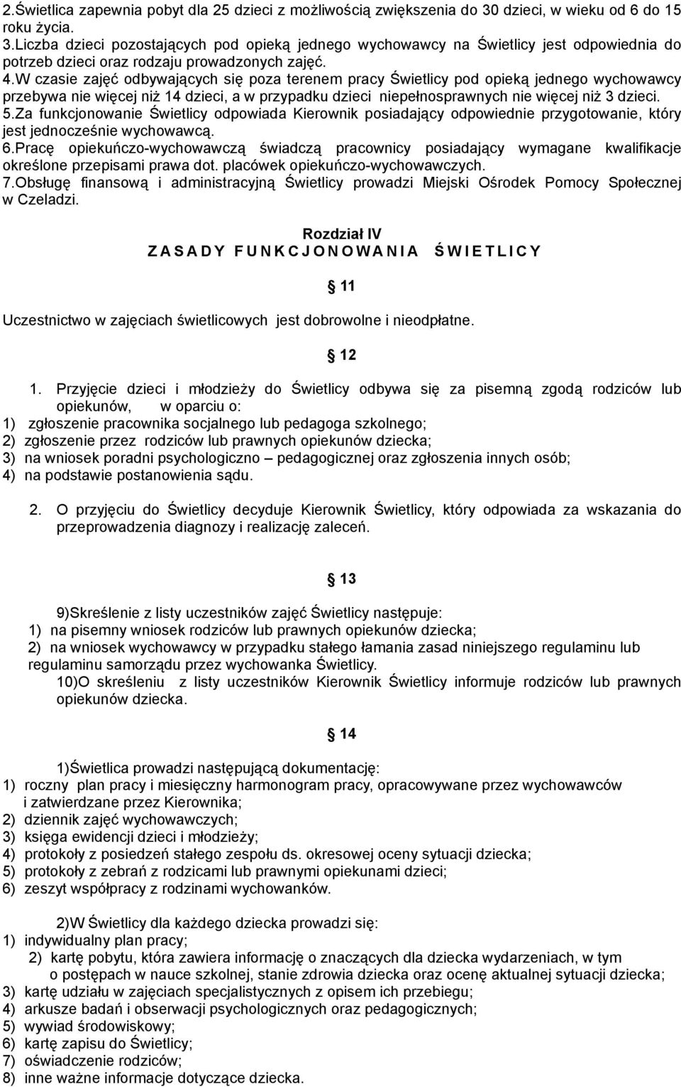 W czasie zajęć odbywających się poza terenem pracy Świetlicy pod opieką jednego wychowawcy przebywa nie więcej niż 14 dzieci, a w przypadku dzieci niepełnosprawnych nie więcej niż 3 dzieci. 5.