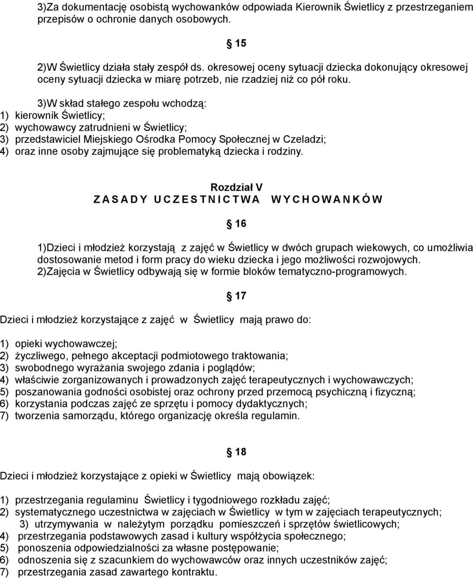 3)W skład stałego zespołu wchodzą: 1) kierownik Świetlicy; 2) wychowawcy zatrudnieni w Świetlicy; 3) przedstawiciel Miejskiego Ośrodka Pomocy Społecznej w Czeladzi; 4) oraz inne osoby zajmujące się