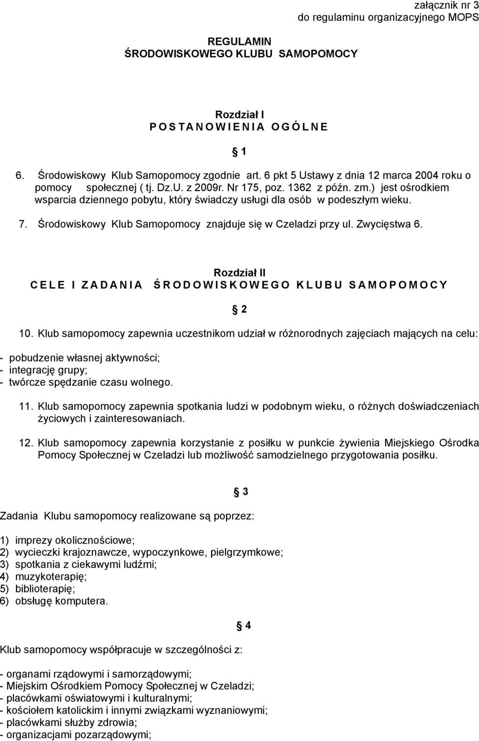 ) jest ośrodkiem wsparcia dziennego pobytu, który świadczy usługi dla osób w podeszłym wieku. 7. Środowiskowy Klub Samopomocy znajduje się w Czeladzi przy ul. Zwycięstwa 6.