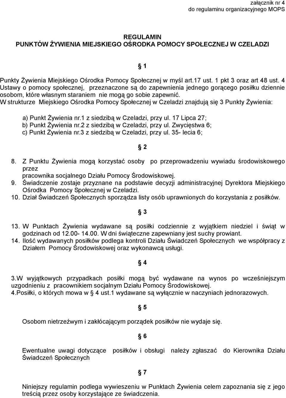 W strukturze Miejskiego Ośrodka Pomocy Społecznej w Czeladzi znajdują się 3 Punkty Żywienia: a) Punkt Żywienia nr.1 z siedzibą w Czeladzi, przy ul. 17 Lipca 27; b) Punkt Żywienia nr.