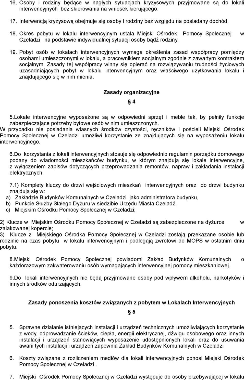 Okres pobytu w lokalu interwencyjnym ustala Miejski Ośrodek Pomocy Społecznej w Czeladzi na podstawie indywidualnej sytuacji osoby bądź rodziny. 19.