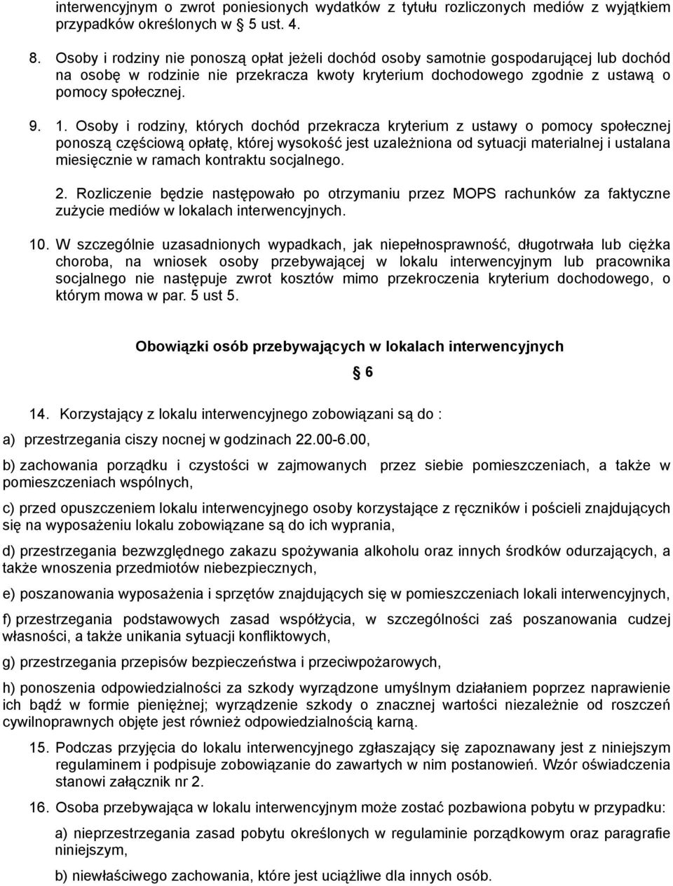 Osoby i rodziny, których dochód przekracza kryterium z ustawy o pomocy społecznej ponoszą częściową opłatę, której wysokość jest uzależniona od sytuacji materialnej i ustalana miesięcznie w ramach