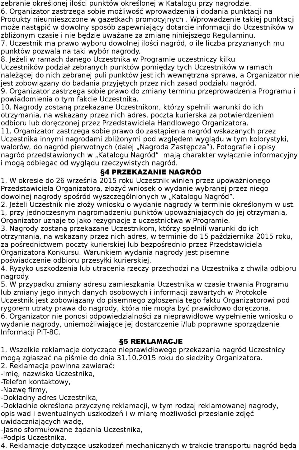 Uczestnik ma prawo wyboru dowolnej ilości nagród, o ile liczba przyznanych mu punktów pozwala na taki wybór nagrody. 8.