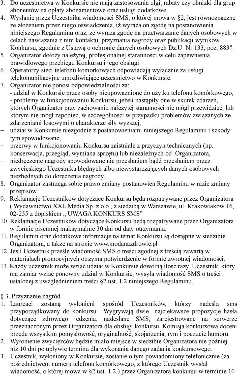 na przetwarzanie danych osobowych w celach nawiązania z nim kontaktu, przyznania nagrody oraz publikacji wyników Konkursu, zgodnie z Ustawą o ochronie danych osobowych Dz.U. Nr 133, poz. 883". 5.