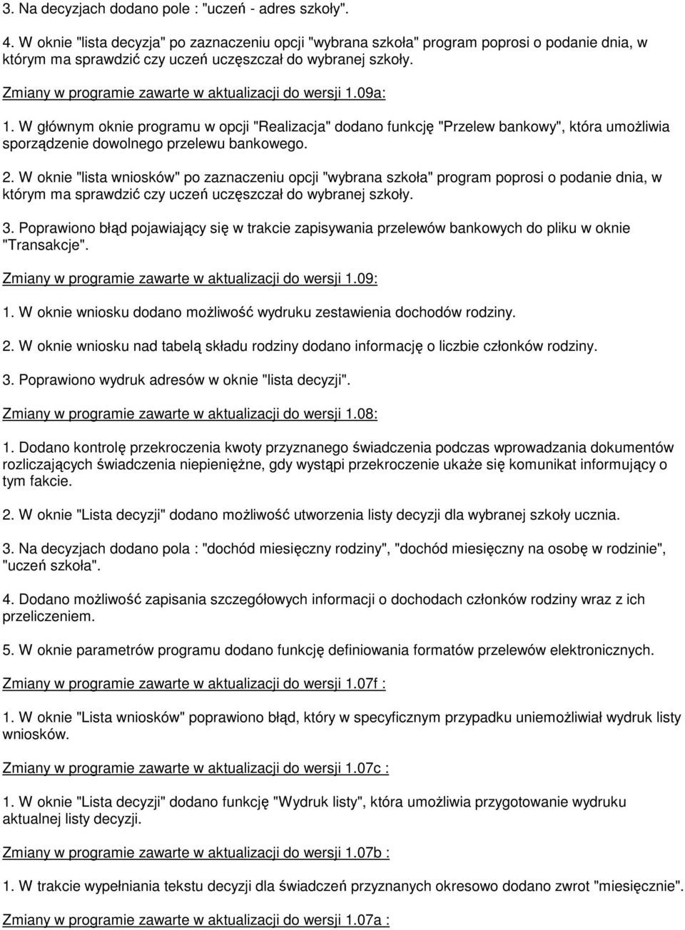 Zmiany w programie zawarte w aktualizacji do wersji 1.09a: 1. W głównym oknie programu w opcji "Realizacja" dodano funkcję "Przelew bankowy", która umożliwia sporządzenie dowolnego przelewu bankowego.