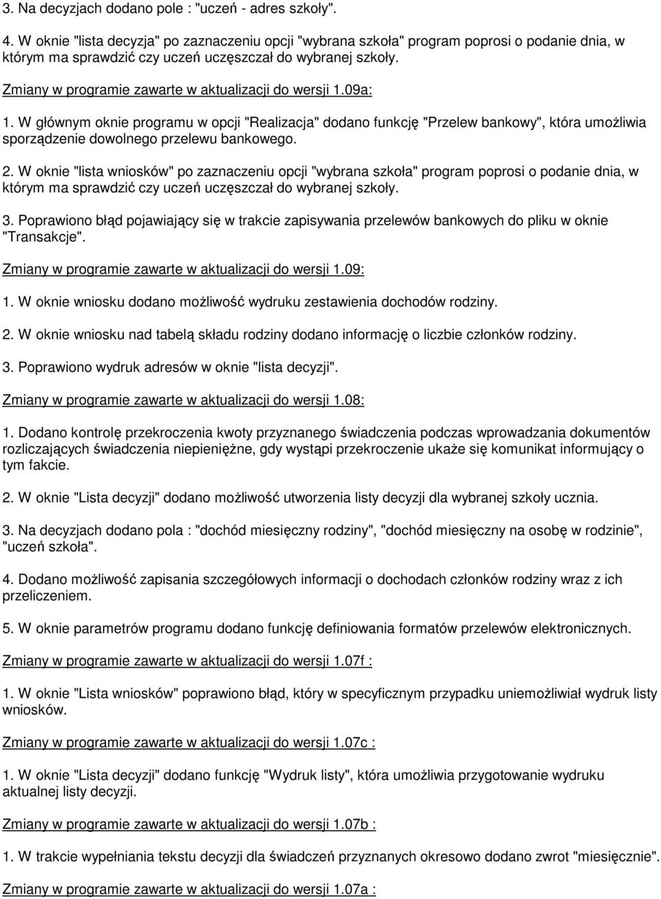 Zmiany w programie zawarte w aktualizacji do wersji 1.09a: 1. W głównym oknie programu w opcji "Realizacja" dodano funkcję "Przelew bankowy", która umożliwia sporządzenie dowolnego przelewu bankowego.