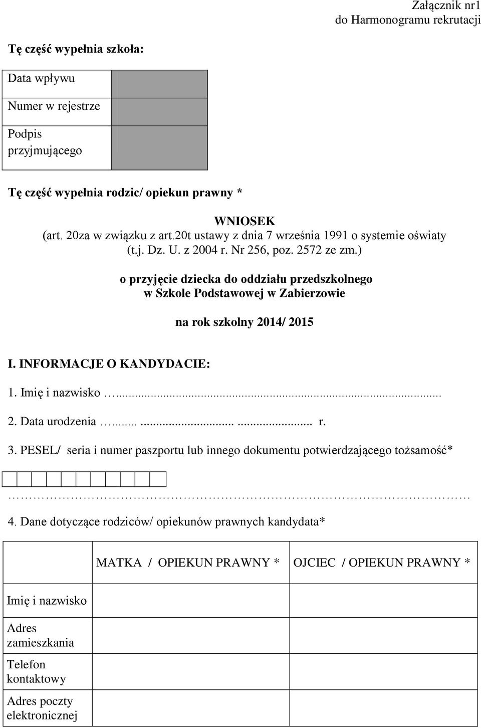 ) o przyjęcie dziecka do oddziału przedszkolnego w Szkole Podstawowej w Zabierzowie na rok szkolny 201/ 2015 I. INFORMACJE O KANDYDACIE: 1. Imię i nazwisko... 2. Data urodzenia......... r.. PESEL/ seria i numer paszportu lub innego dokumentu potwierdzającego tożsamość* 1.