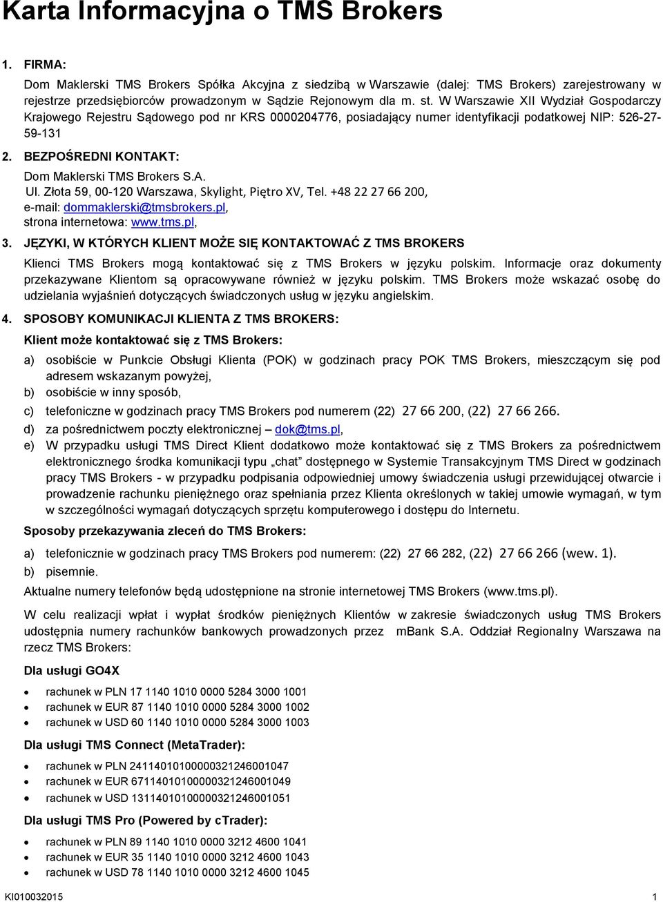 W Warszawie XII Wydział Gospodarczy Krajowego Rejestru Sądowego pod nr KRS 0000204776, posiadający numer identyfikacji podatkowej NIP: 526-27- 59-131 2.