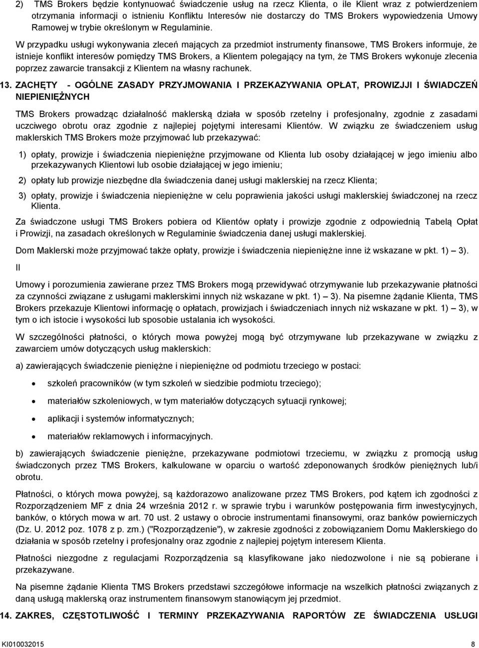 W przypadku usługi wykonywania zleceń mających za przedmiot instrumenty finansowe, TMS Brokers informuje, że istnieje konflikt interesów pomiędzy TMS Brokers, a Klientem polegający na tym, że TMS