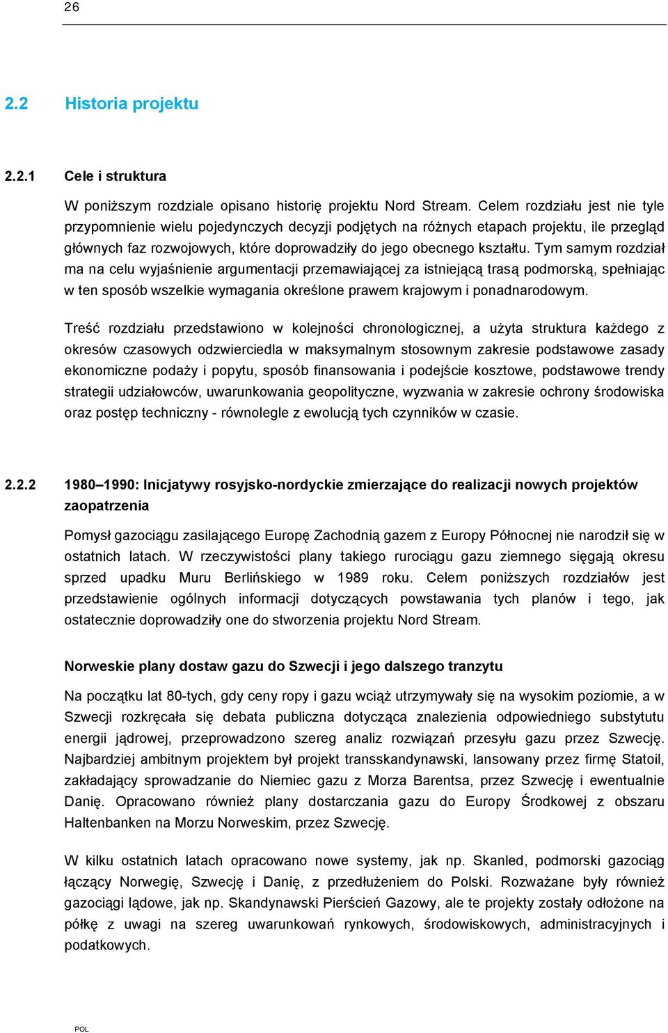 Tym samym rozdział ma na celu wyjaśnienie argumentacji przemawiającej za istniejącą trasą podmorską, spełniając w ten sposób wszelkie wymagania określone prawem krajowym i ponadnarodowym.