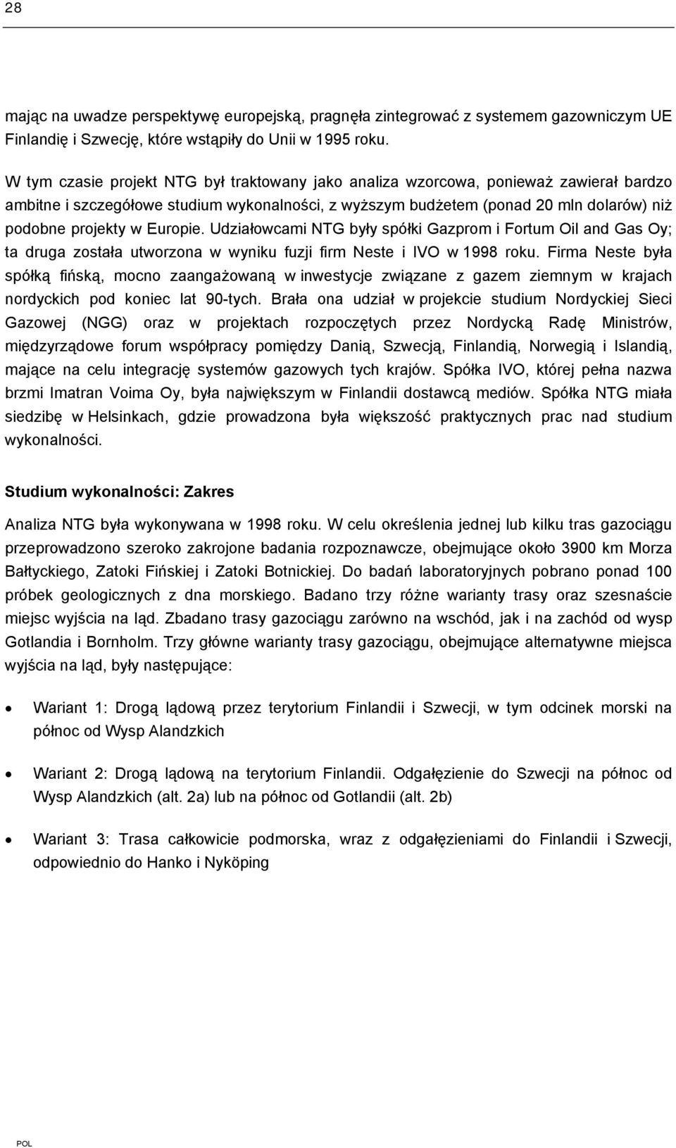 Europie. Udziałowcami NTG były spółki Gazprom i Fortum Oil and Gas Oy; ta druga została utworzona w wyniku fuzji firm Neste i IVO w 1998 roku.