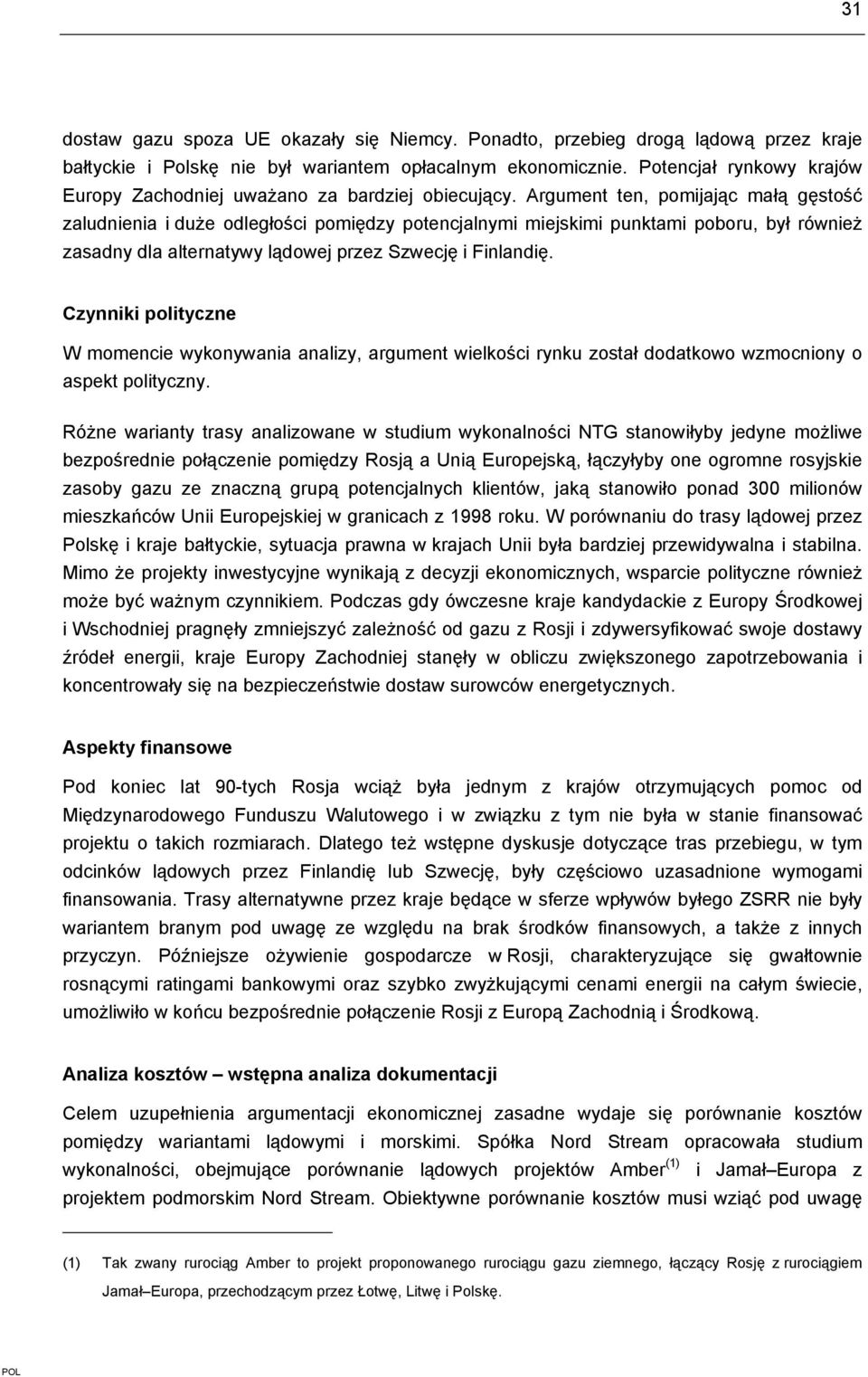 Argument ten, pomijając małą gęstość zaludnienia i duże odległości pomiędzy potencjalnymi miejskimi punktami poboru, był również zasadny dla alternatywy lądowej przez Szwecję i Finlandię.