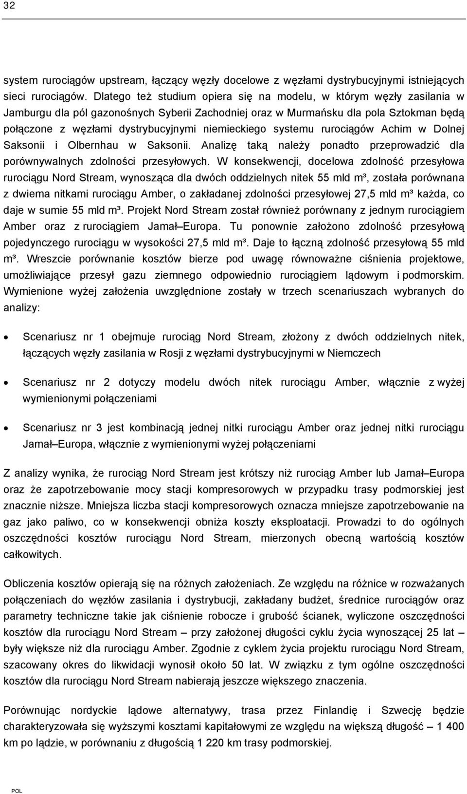 niemieckiego systemu rurociągów Achim w Dolnej Saksonii i Olbernhau w Saksonii. Analizę taką należy ponadto przeprowadzić dla porównywalnych zdolności przesyłowych.