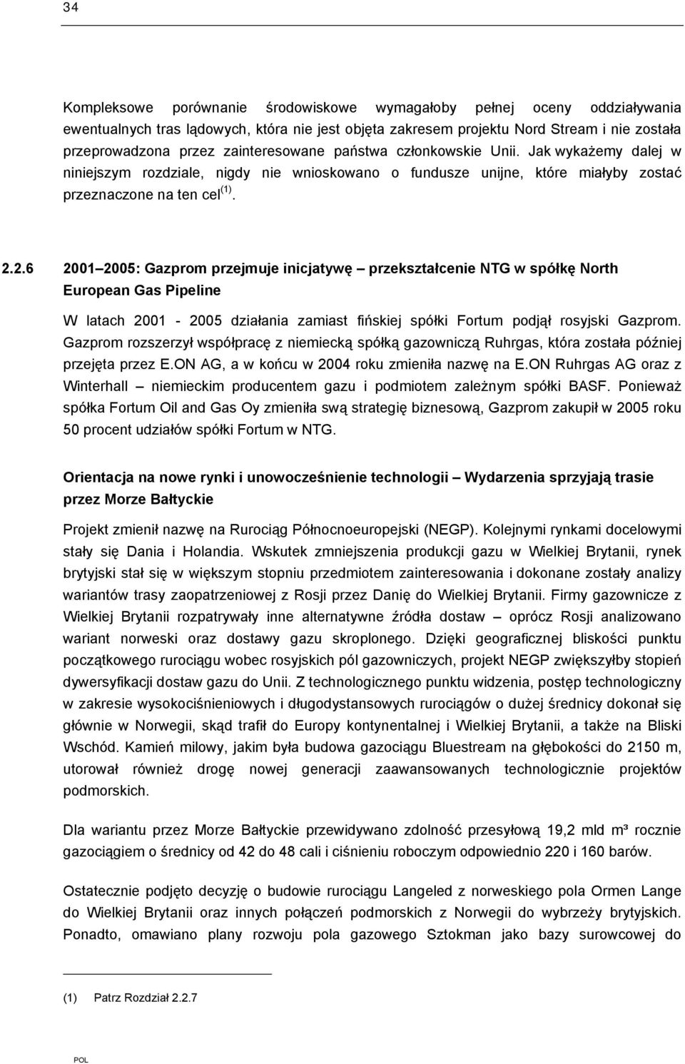 2.6 2001 2005: Gazprom przejmuje inicjatywę przekształcenie NTG w spółkę North European Gas Pipeline W latach 2001-2005 działania zamiast fińskiej spółki Fortum podjął rosyjski Gazprom.