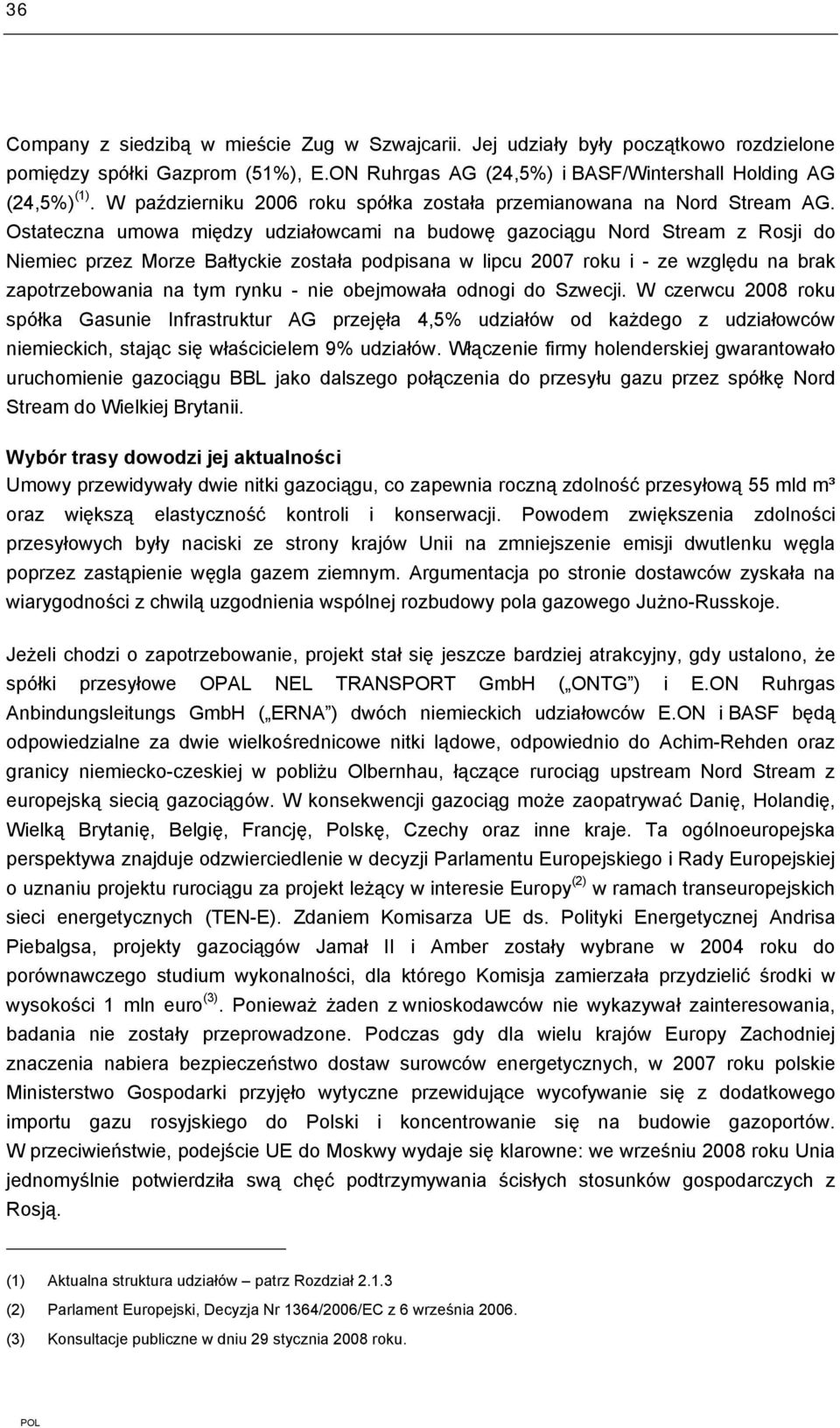 Ostateczna umowa między udziałowcami na budowę gazociągu Nord Stream z Rosji do Niemiec przez Morze Bałtyckie została podpisana w lipcu 2007 roku i - ze względu na brak zapotrzebowania na tym rynku -