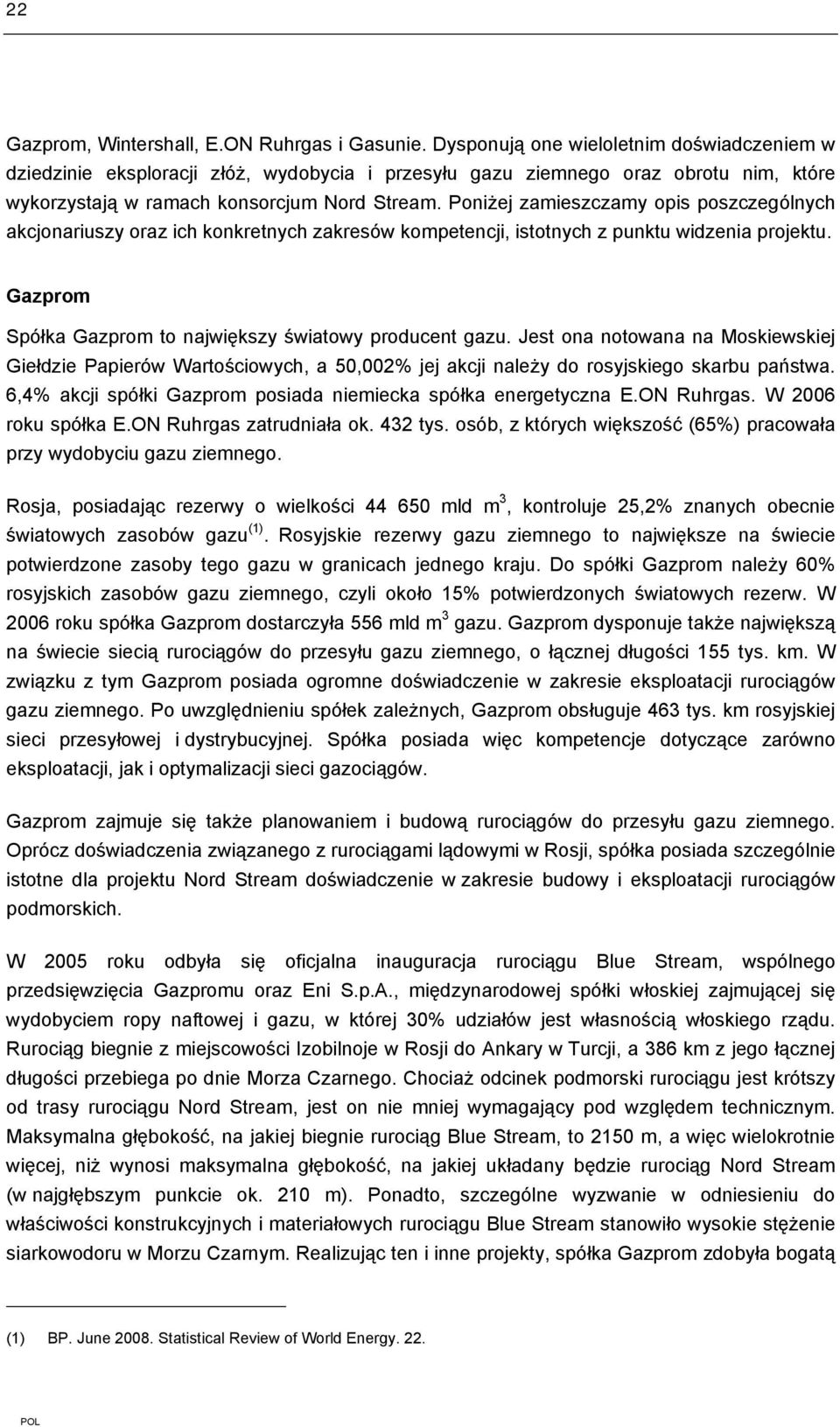 Poniżej zamieszczamy opis poszczególnych akcjonariuszy oraz ich konkretnych zakresów kompetencji, istotnych z punktu widzenia projektu. Gazprom Spółka Gazprom to największy światowy producent gazu.