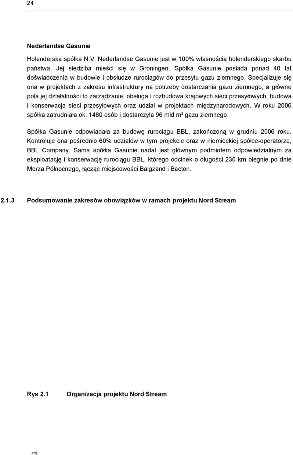 Specjalizuje się ona w projektach z zakresu infrastruktury na potrzeby dostarczania gazu ziemnego, a główne pola jej działalności to zarządzanie, obsługa i rozbudowa krajowych sieci przesyłowych,