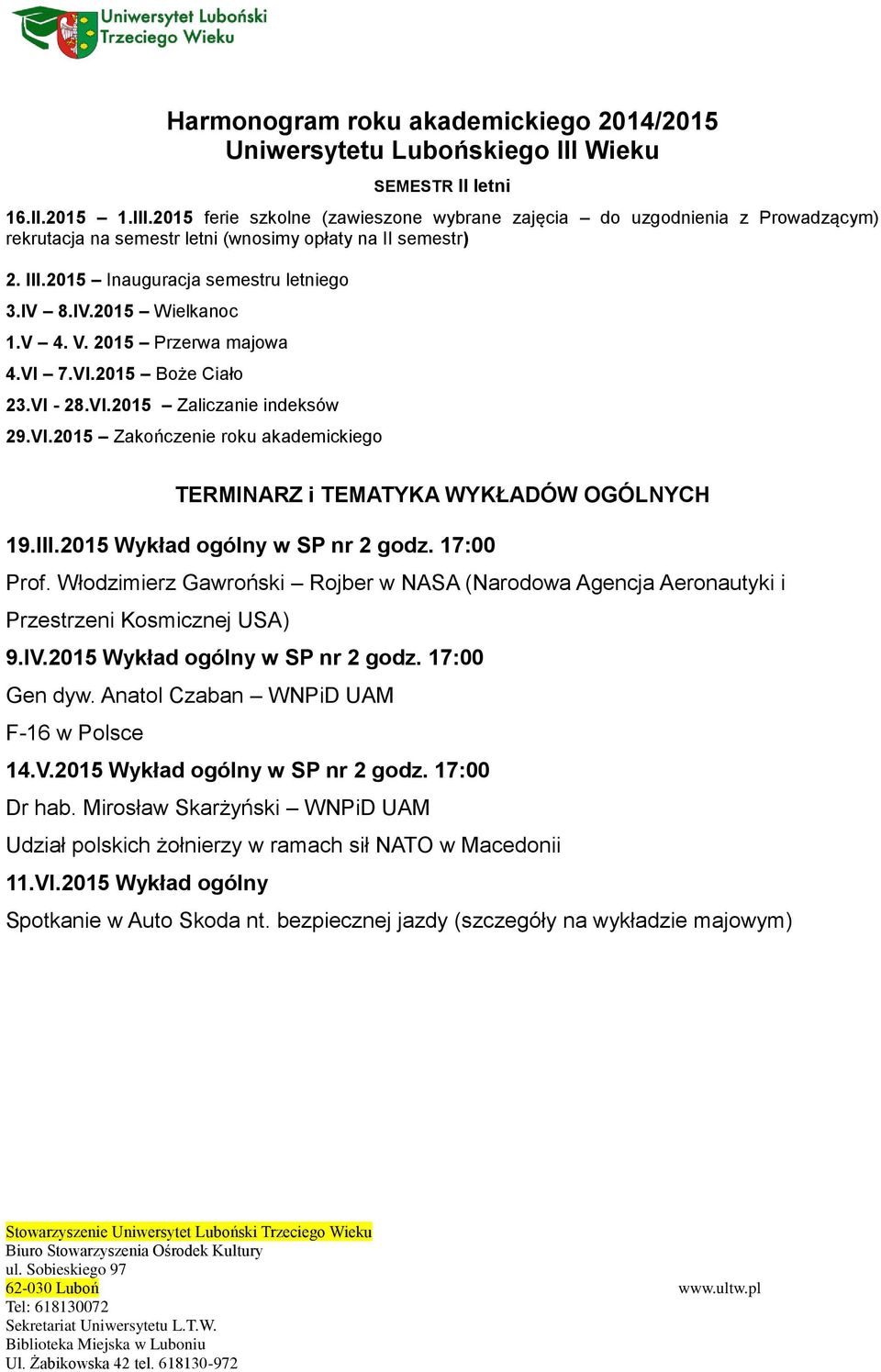 2015 Inauguracja semestru letniego 3.IV 8.IV.2015 Wielkanoc 1.V 4. V. 2015 Przerwa majowa 4.VI 7.VI.2015 Boże Ciało 23.VI - 28.VI.2015 Zaliczanie indeksów 29.VI.2015 Zakończenie roku akademickiego TERMINARZ i TEMATYKA WYKŁADÓW OGÓLNYCH 19.