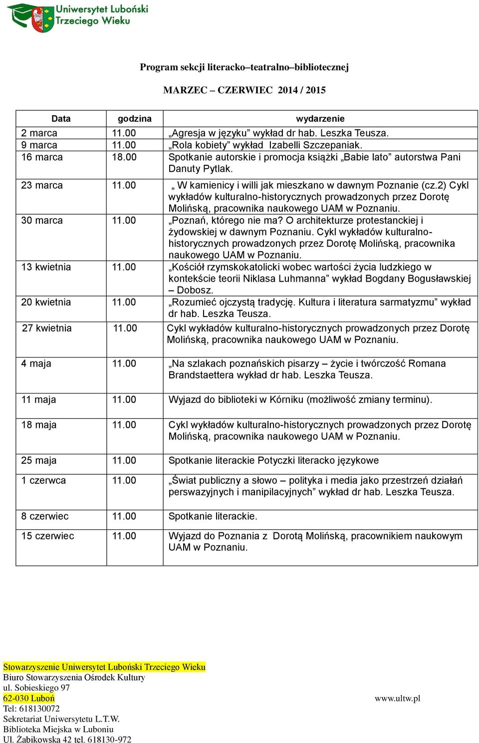 00 W kamienicy i willi jak mieszkano w dawnym Poznanie (cz.2) Cykl wykładów kulturalno-historycznych prowadzonych przez Dorotę Molińską, pracownika naukowego UAM w Poznaniu. 30 marca 11.