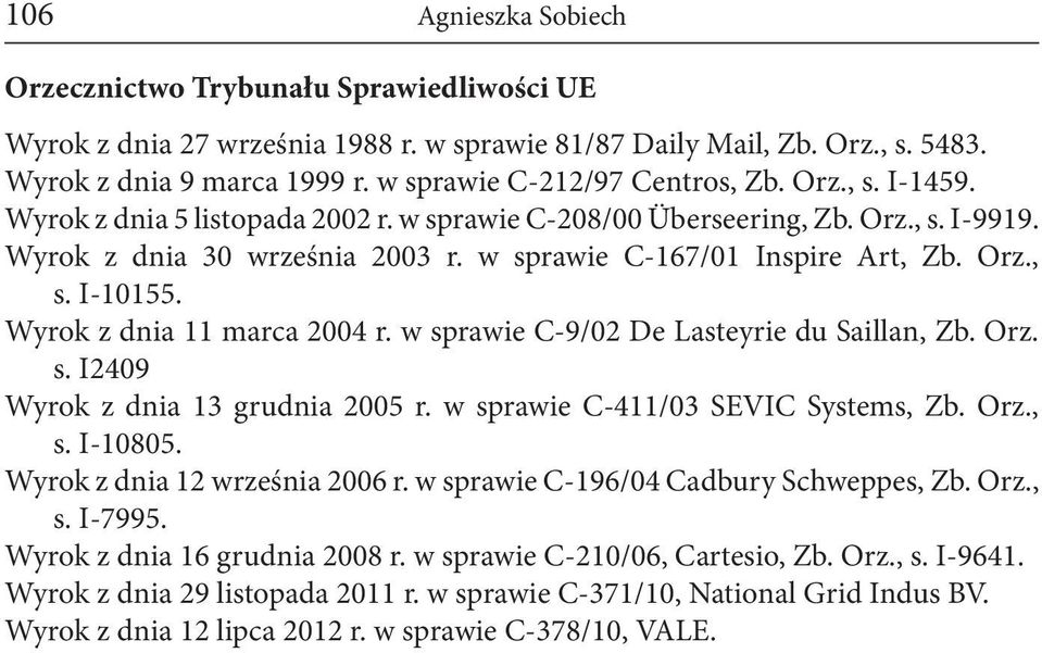 Wyrok z dnia 11 marca 2004 r. w sprawie C-9/02 De Lasteyrie du Saillan, Zb. Orz. s. I2409 Wyrok z dnia 13 grudnia 2005 r. w sprawie C-411/03 SEVIC Systems, Zb. Orz., s. I-10805.