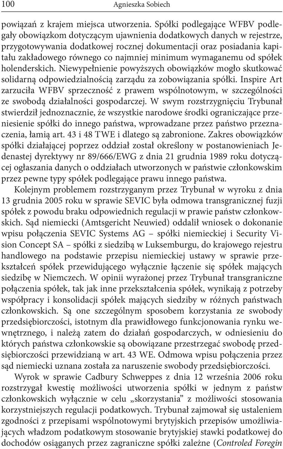 najmniej minimum wymaganemu od spółek holenderskich. Niewypełnienie powyższych obowiązków mogło skutkować solidarną odpowiedzialnością zarządu za zobowiązania spółki.