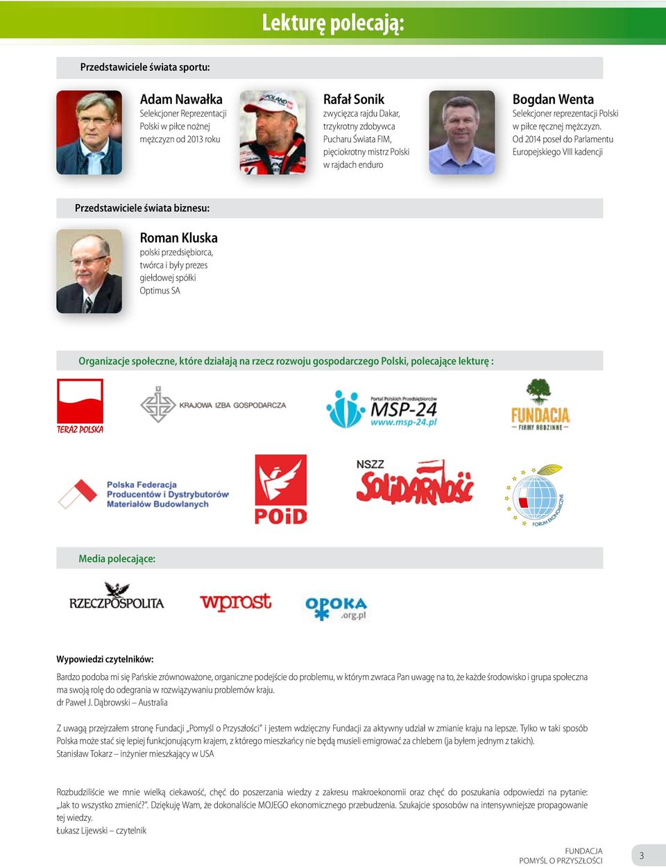 Od 2014 poseł do Parlamentu Europejskiego VIII kadencji Przedstawiciele świata biznesu: Roman Kluska polski przedsiębiorca, twórca i były prezes giełdowej spółki Optimus SA Organizacje społeczne,