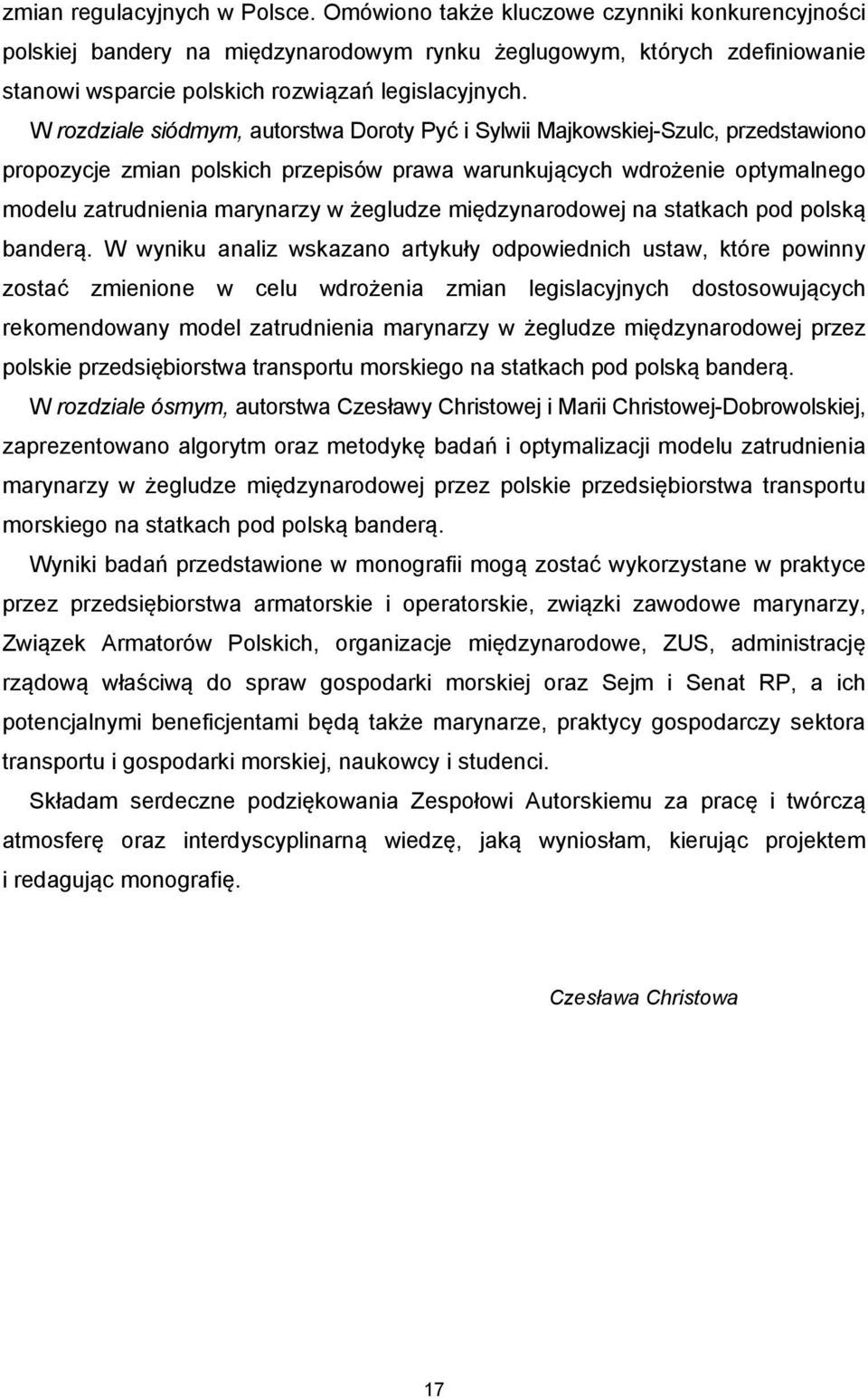 W rozdziale siódmym, autorstwa Doroty Pyć i Sylwii Majkowskiej-Szulc, przedstawiono propozycje zmian polskich przepisów prawa warunkujących wdrożenie optymalnego modelu zatrudnienia marynarzy w