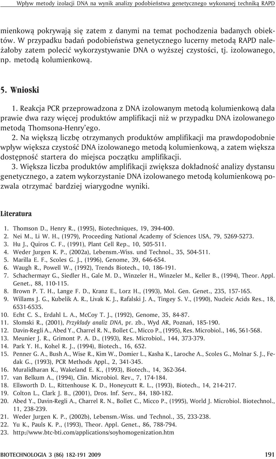 Reakcja PCR przeprowadzona z DNA izolowanym metod¹ kolumienkow¹ da³a prawie dwa razy wiêcej produktów amplifikacji ni w przypadku DNA izolowanego metod¹ Thomsona-Henry ego. 2.