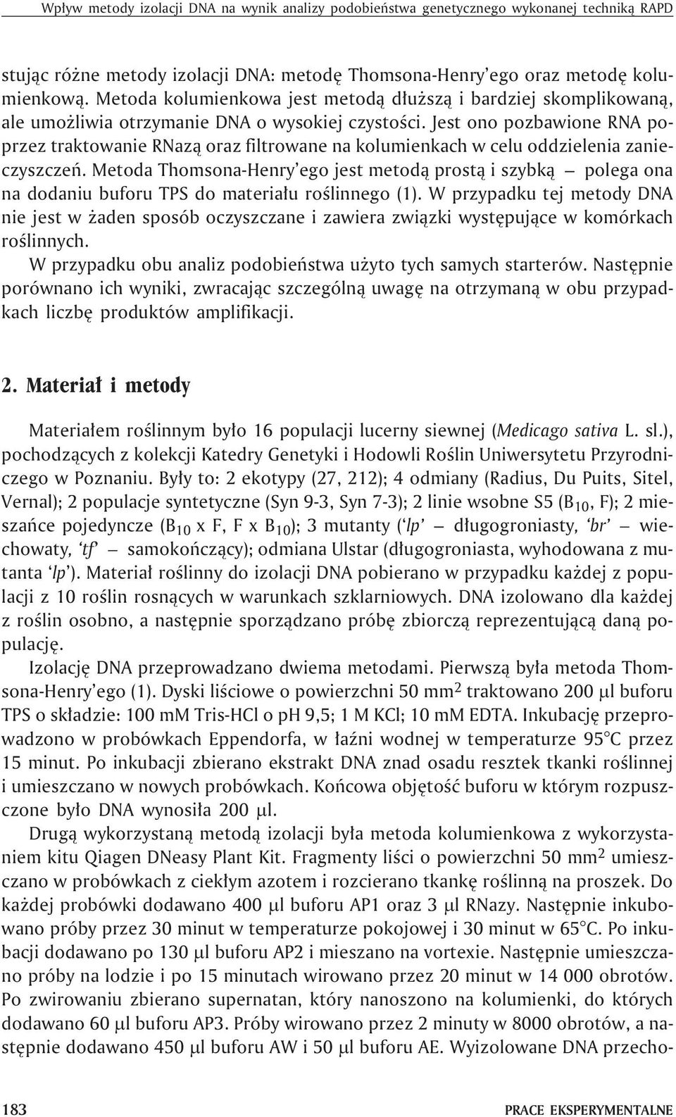 Jest ono pozbawione RNA poprzez traktowanie RNaz¹ oraz filtrowane na kolumienkach w celu oddzielenia zanieczyszczeñ.