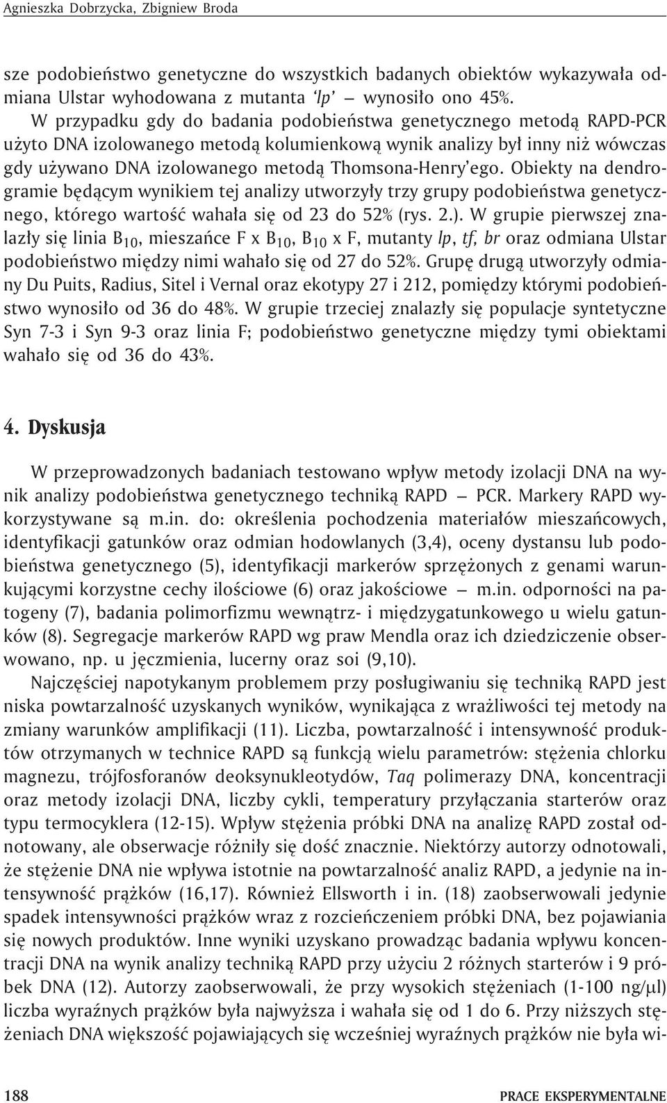 Obiekty na dendrogramie bêd¹cym wynikiem tej analizy utworzy³y trzy grupy podobieñstwa genetycznego, którego wartoœæ waha³a siê od 23 do 52% (rys. 2.).