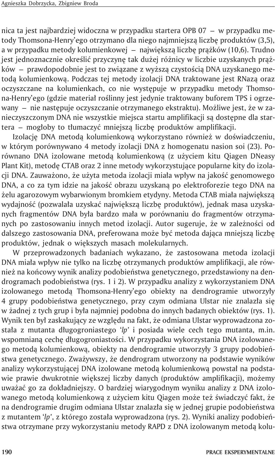 Trudno jest jednoznacznie okreœliæ przyczynê tak du ej ró nicy w liczbie uzyskanych pr¹ - ków prawdopodobnie jest to zwi¹zane z wy sz¹ czystoœci¹ DNA uzyskanego metod¹ kolumienkow¹.
