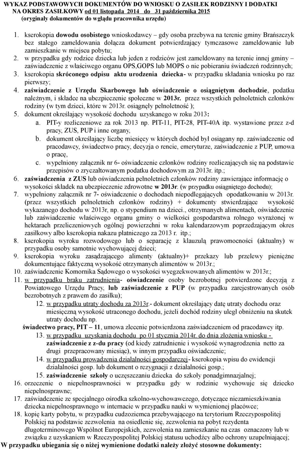 pobytu; 2. w przypadku gdy rodzice dziecka lub jeden z rodziców jest zameldowany na terenie innej gminy zaświadczenie z właściwego organu OPS,GOPS lub MOPS o nie pobieraniu świadczeń rodzinnych; 3.