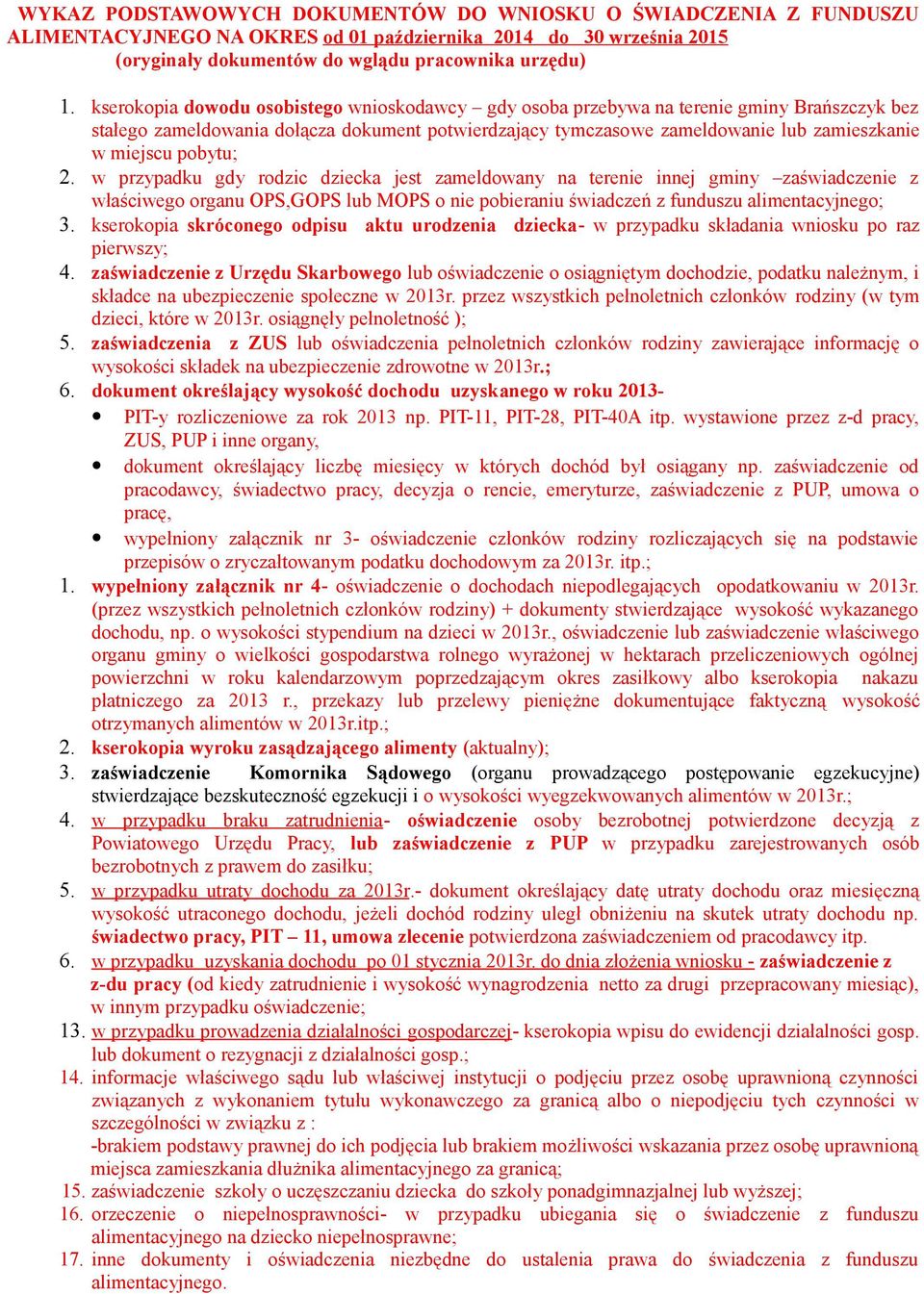 pobytu; 2. w przypadku gdy rodzic dziecka jest zameldowany na terenie innej gminy zaświadczenie z właściwego organu OPS,GOPS lub MOPS o nie pobieraniu świadczeń z funduszu alimentacyjnego; 3.