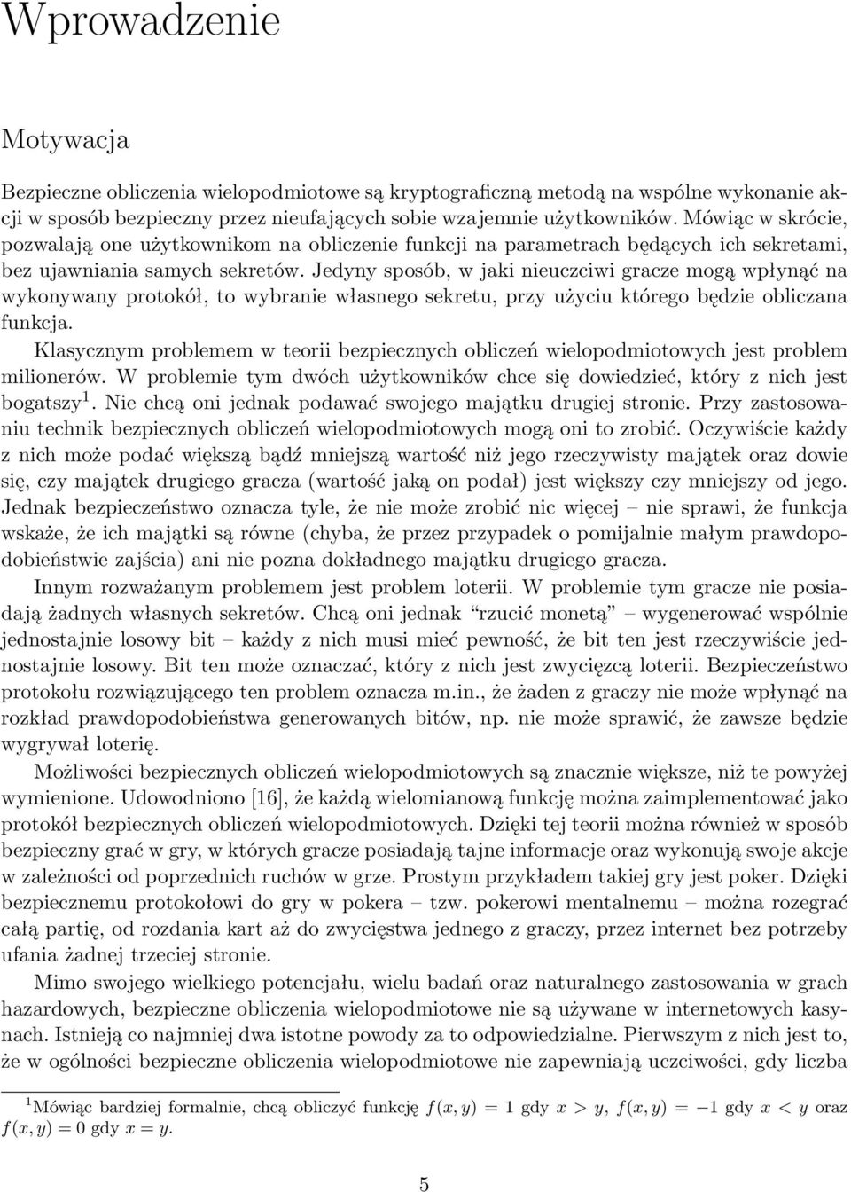 Jedyny sposób, w jaki nieuczciwi gracze mogą wpłynąć na wykonywany protokół, to wybranie własnego sekretu, przy użyciu którego będzie obliczana funkcja.