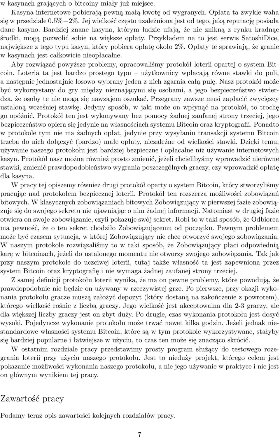 Bardziej znane kasyna, którym ludzie ufają, że nie znikną z rynku kradnąc środki, mogą pozwolić sobie na większe opłaty.