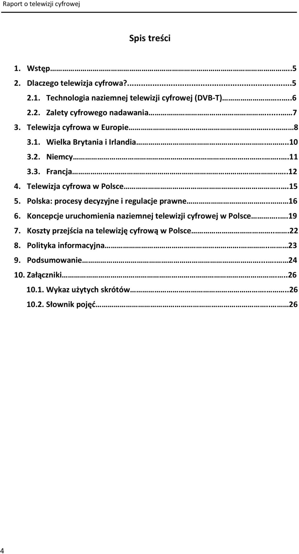 Polska: procesy decyzyjne i regulacje prawne.. 16 6. Koncepcje uruchomienia naziemnej telewizji cyfrowej w Polsce...19 7.