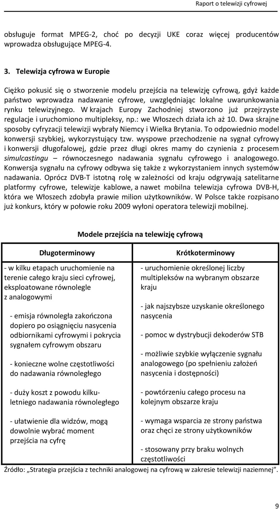 telewizyjnego. W krajach Europy Zachodniej stworzono już przejrzyste regulacje i uruchomiono multipleksy, np.: we Włoszech działa ich aż 10.