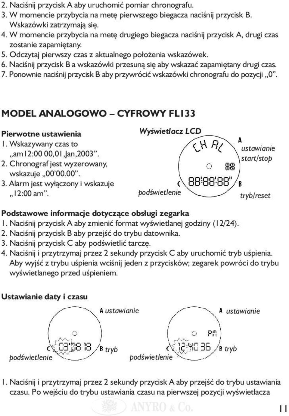 Naciśnij przycisk B a wskazówki przesuną się aby wskazać zapamiętany drugi czas. 7. Ponownie naciśnij przycisk B aby przywrócić wskazówki chronografu do pozycji 0.