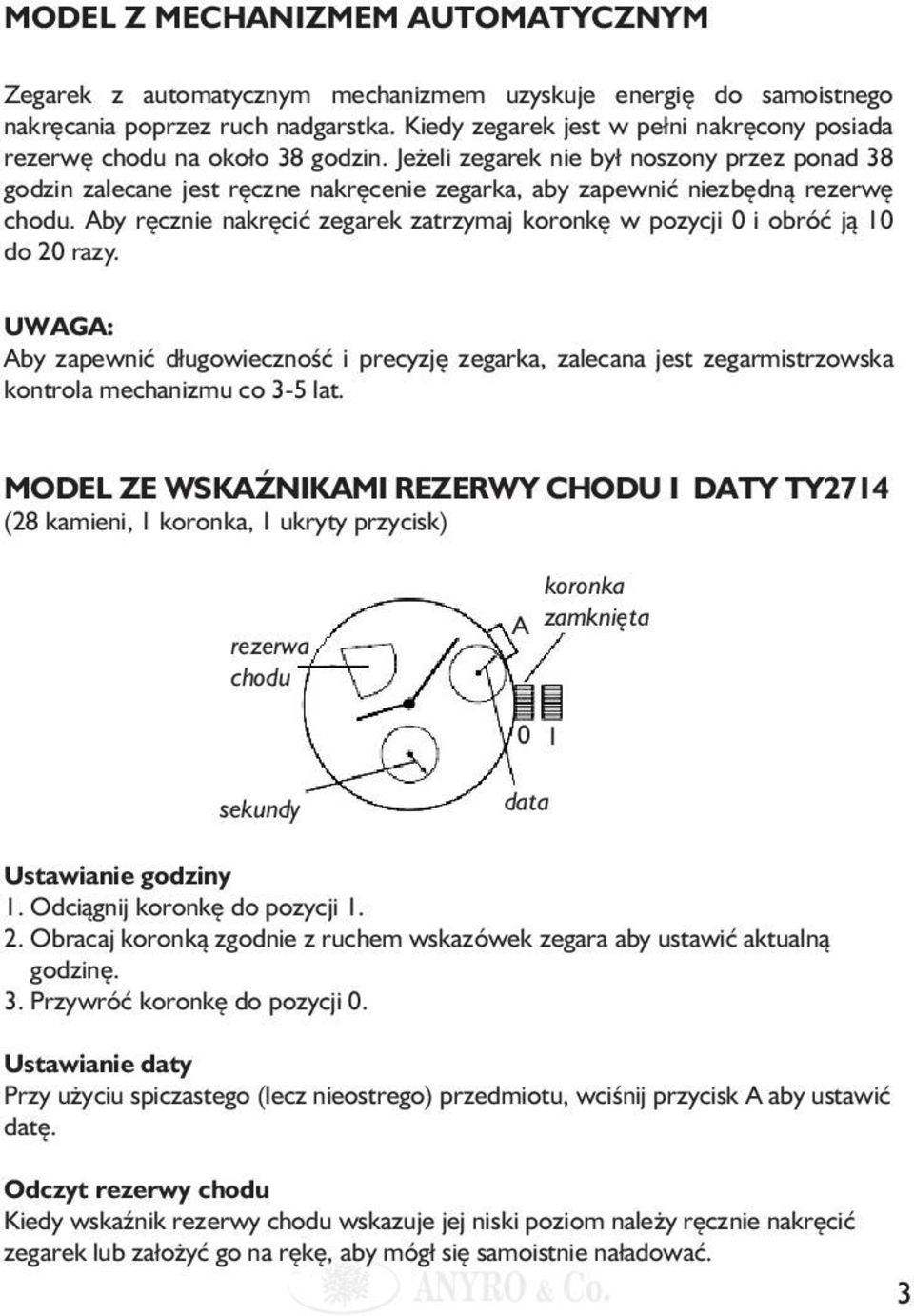 Jeżeli zegarek nie był noszony przez ponad 38 godzin zalecane jest ręczne nakręcenie zegarka, aby zapewnić niezbędną rezerwę chodu.