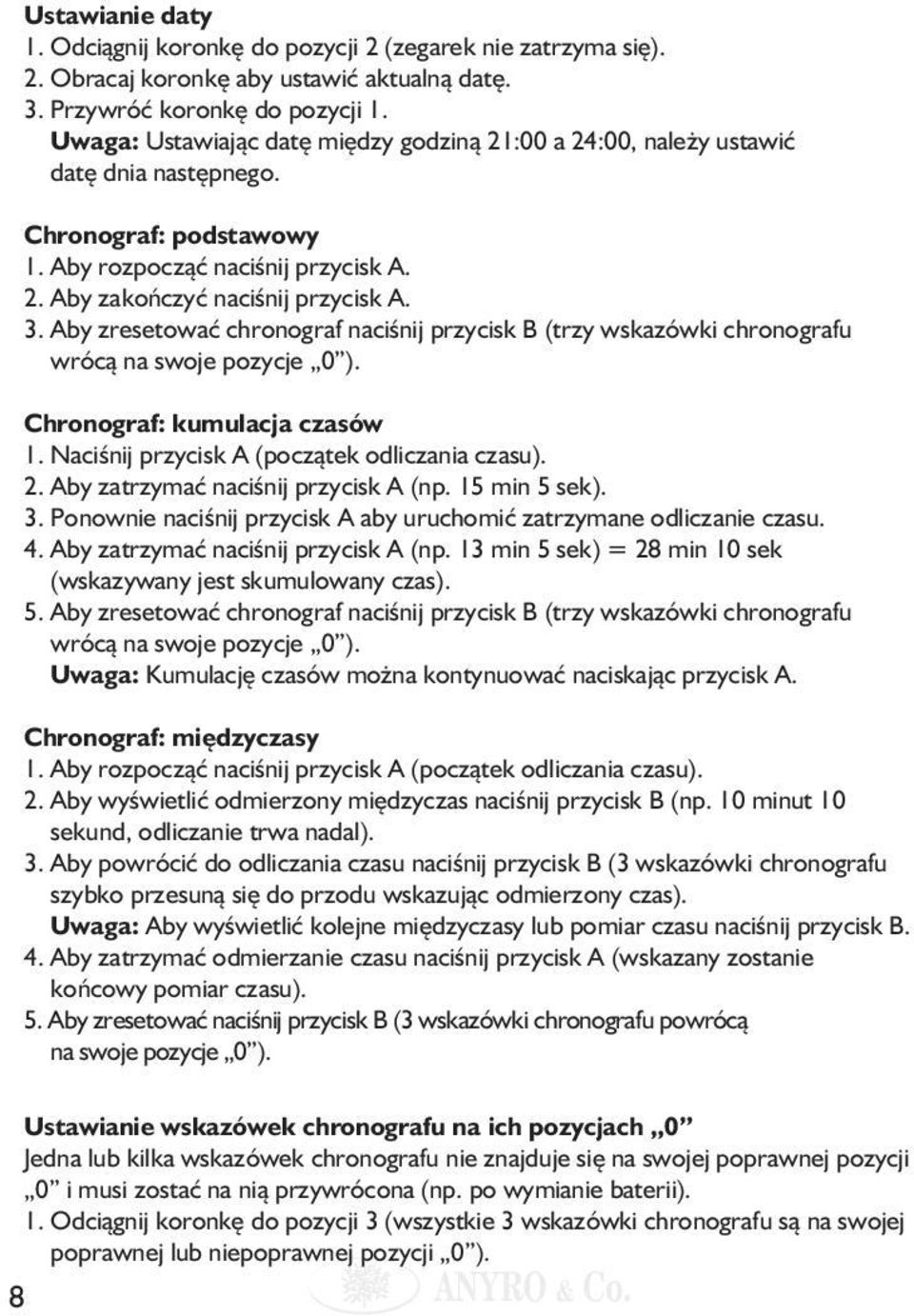 Aby zresetować chronograf naciśnij przycisk B (trzy wskazówki chronografu wrócą na swoje pozycje 0 ). Chronograf: kumulacja czasów 1. Naciśnij przycisk A (początek odliczania czasu). 2.