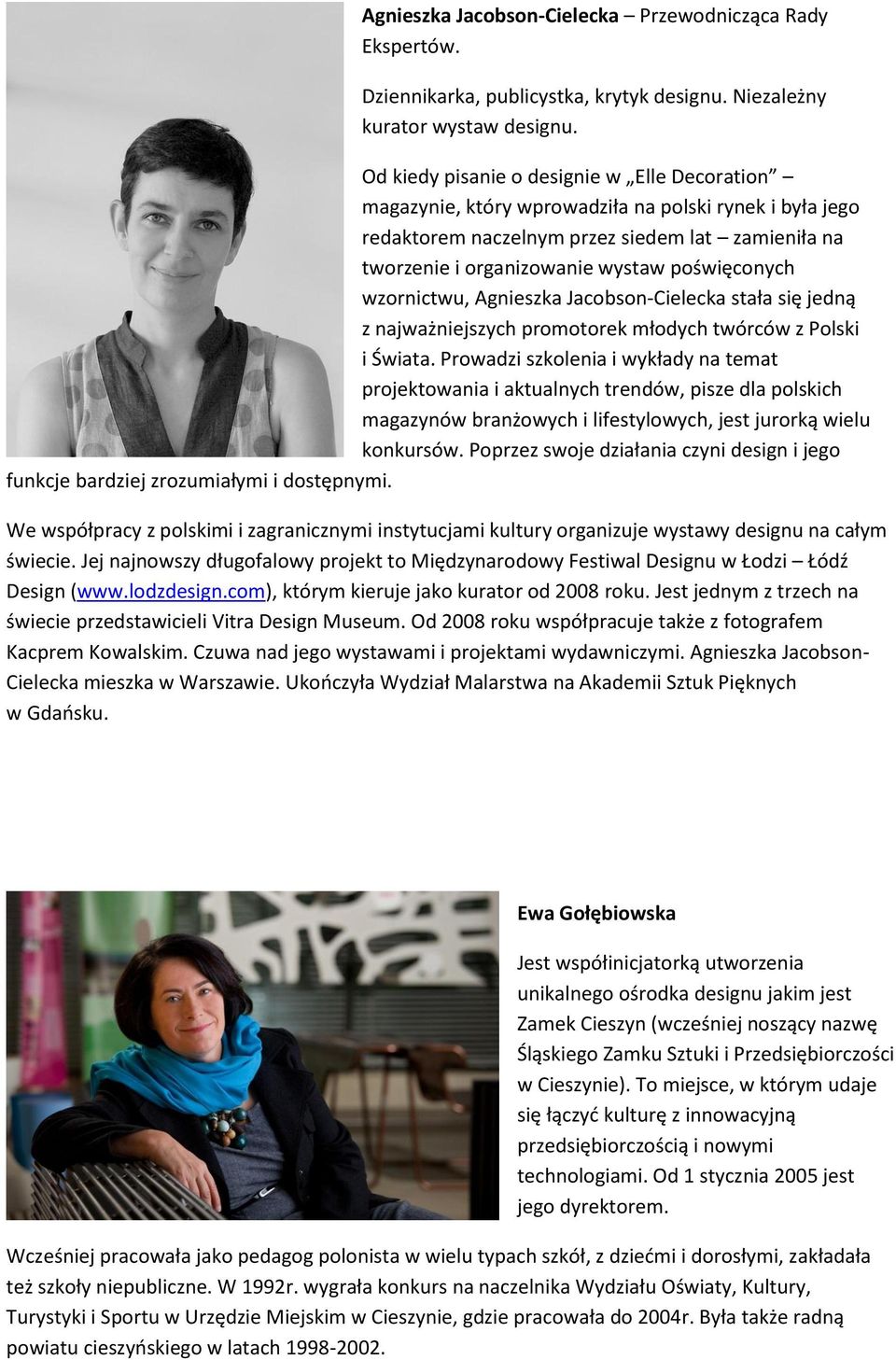wzornictwu, Agnieszka Jacobson-Cielecka stała się jedną z najważniejszych promotorek młodych twórców z Polski i Świata.