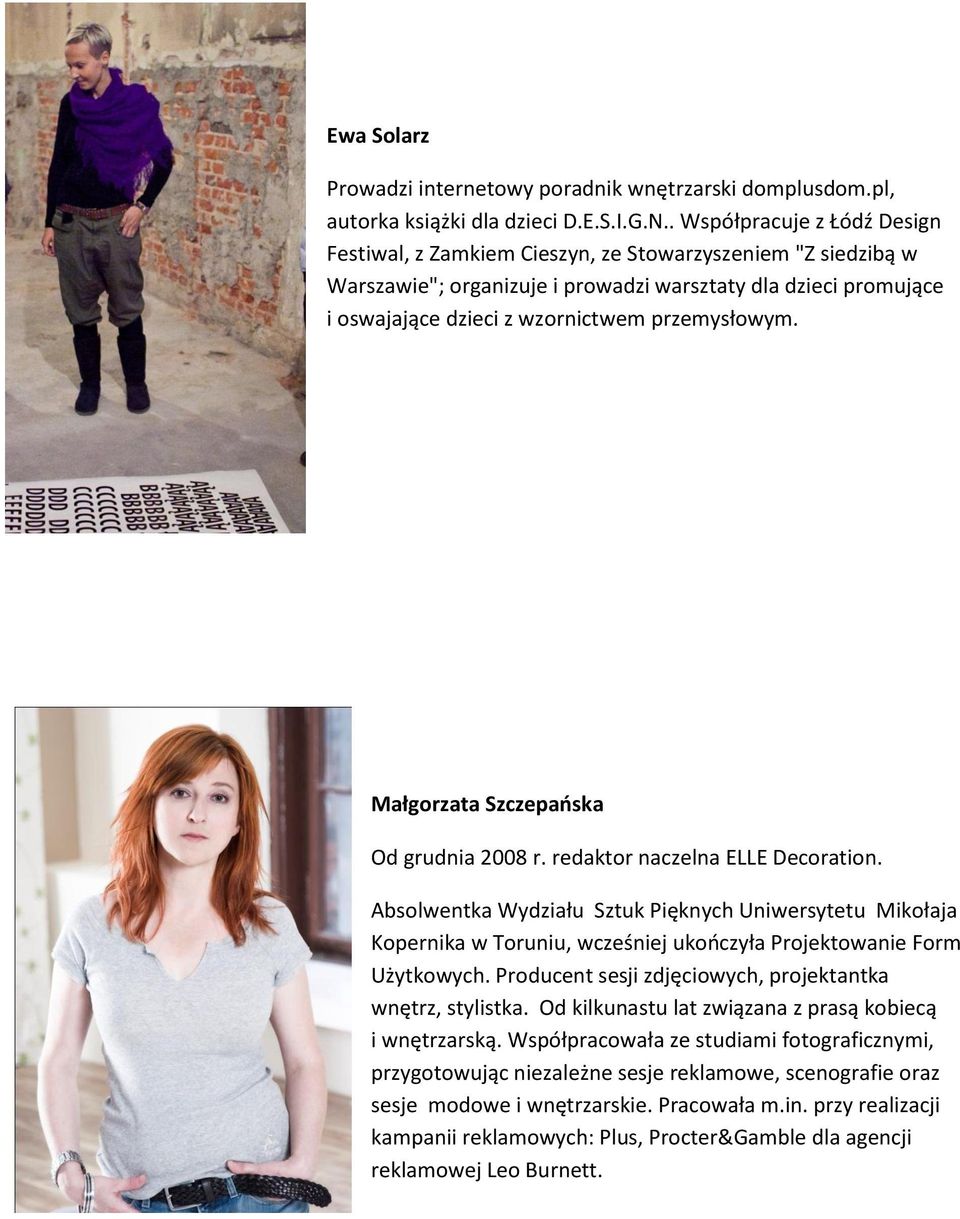 przemysłowym. Małgorzata Szczepańska Od grudnia 2008 r. redaktor naczelna ELLE Decoration.