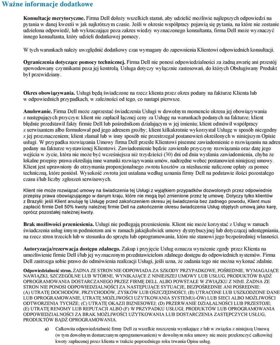 który udzieli dodatkowej pomocy. W tych warunkach należy uwzględnić dodatkowy czas wymagany do zapewnienia Klientowi odpowiednich konsultacji. Ograniczenia dotyczące pomocy technicznej.