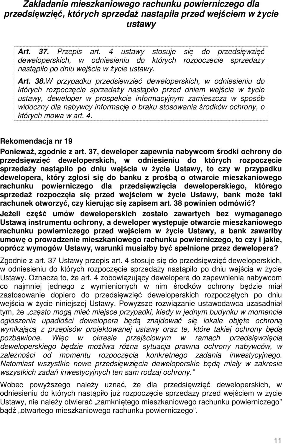 W przypadku przedsięwzięć deweloperskich, w odniesieniu do których rozpoczęcie sprzedaży nastąpiło przed dniem wejścia w życie ustawy, deweloper w prospekcie informacyjnym zamieszcza w sposób