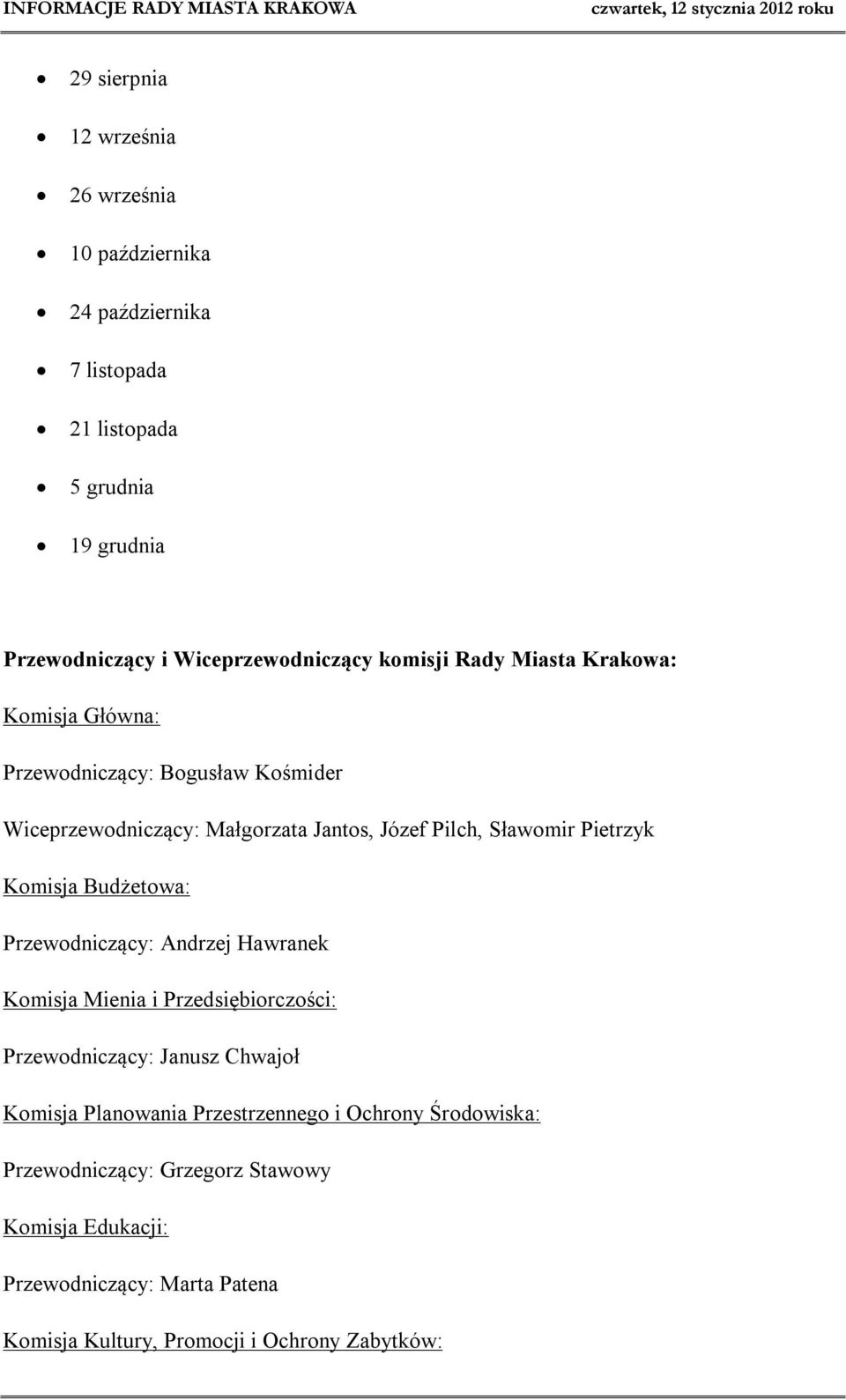 Komisja Budżetowa: Przewodniczący: Andrzej Hawranek Komisja Mienia i Przedsiębiorczości: Przewodniczący: Janusz Chwajoł Komisja Planowania